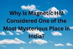 Why Is Magnetic Hill Considered One of the Most Mysterious Place in India?
